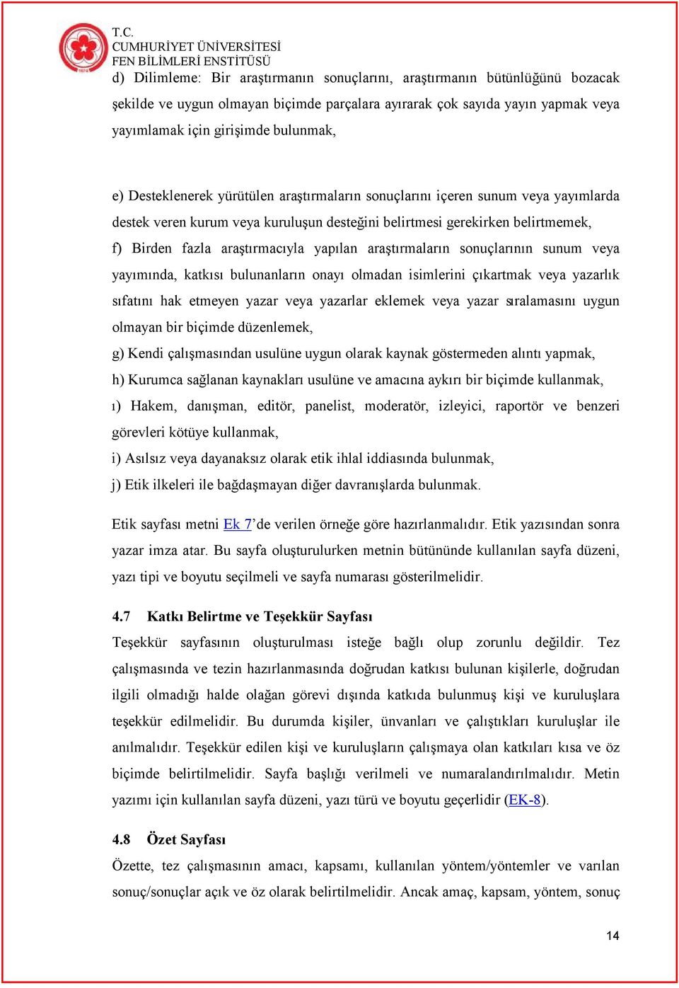 araştırmaların sonuçlarının sunum veya yayımında, katkısı bulunanların onayı olmadan isimlerini çıkartmak veya yazarlık sıfatını hak etmeyen yazar veya yazarlar eklemek veya yazar sıralamasını uygun