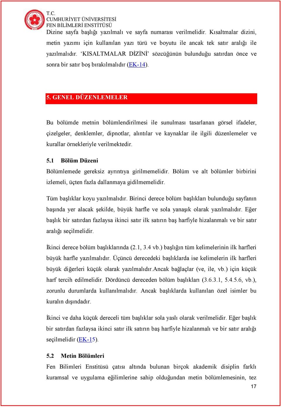 GENEL DÜZENLEMELER Bu bölümde metnin bölümlendirilmesi ile sunulması tasarlanan görsel ifadeler, çizelgeler, denklemler, dipnotlar, alıntılar ve kaynaklar ile ilgili düzenlemeler ve kurallar