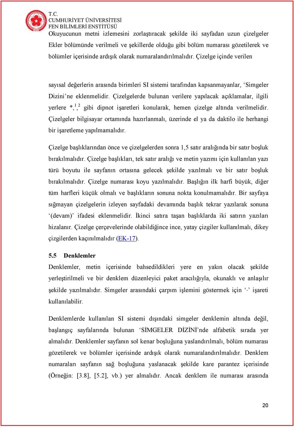 Çizelgelerde bulunan verilere yapılacak açıklamalar, ilgili yerlere *, 1, 2 gibi dipnot işaretleri konularak, hemen çizelge altında verilmelidir.