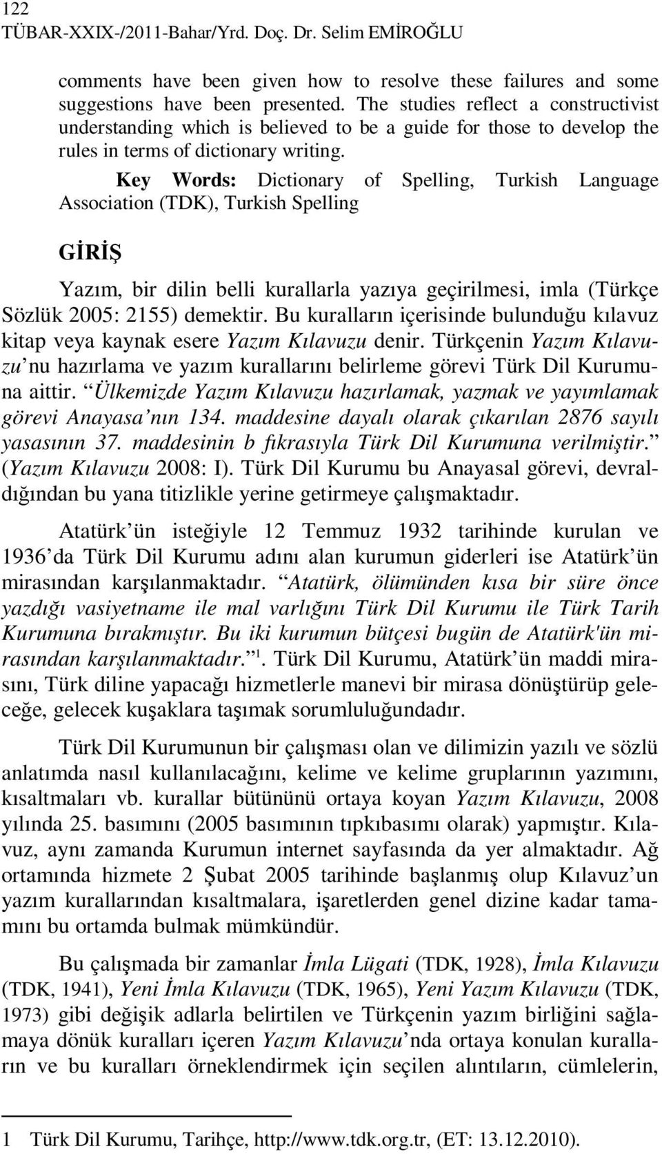 Key Words: Dictionary of Spelling, Turkish Language Association (TDK), Turkish Spelling GĐRĐŞ Yazım, bir dilin belli kurallarla yazıya geçirilmesi, imla (Türkçe Sözlük 2005: 2155) demektir.