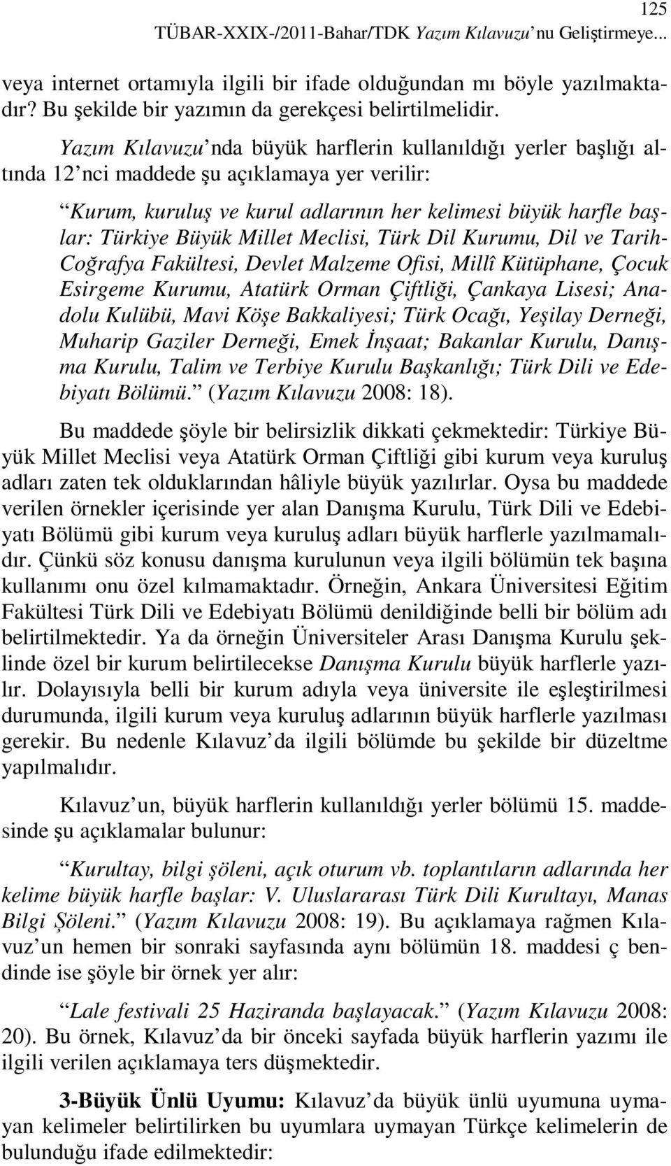 Millet Meclisi, Türk Dil Kurumu, Dil ve Tarih- Coğrafya Fakültesi, Devlet Malzeme Ofisi, Millî Kütüphane, Çocuk Esirgeme Kurumu, Atatürk Orman Çiftliği, Çankaya Lisesi; Anadolu Kulübü, Mavi Köşe