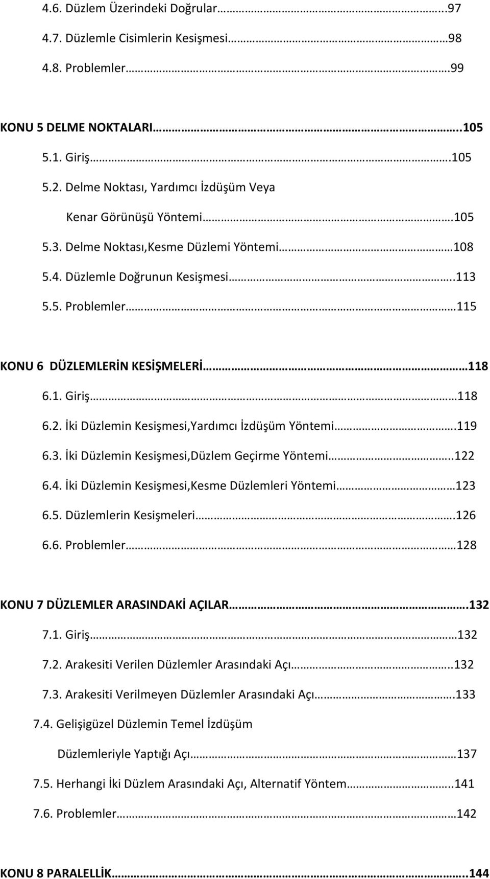 1. Giriş 118 6.2. İki Düzlemin Kesişmesi,Yardımcı İzdüşüm Yöntemi.119 6.3. İki Düzlemin Kesişmesi,Düzlem Geçirme Yöntemi..122 6.4. İki Düzlemin Kesişmesi,Kesme Düzlemleri Yöntemi 123 6.5.