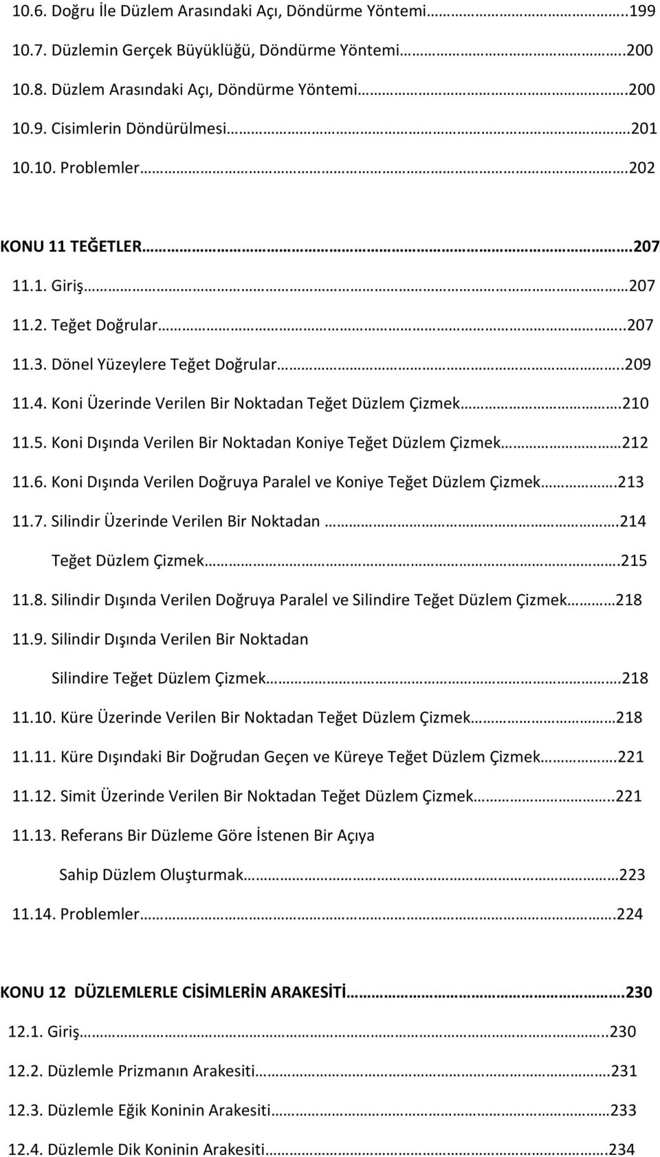 5. Koni Dışında Verilen Bir Noktadan Koniye Teğet Düzlem Çizmek 212 11.6. Koni Dışında Verilen Doğruya Paralel ve Koniye Teğet Düzlem Çizmek.213 11.7. Silindir Üzerinde Verilen Bir Noktadan.