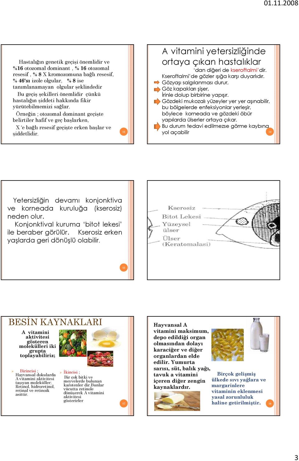 Örneğin ; otozomal dominant geçişte belirtiler hafif ve geç başlarken, X e bağlı resesif geçişte erken başlar ve şiddetlidir.