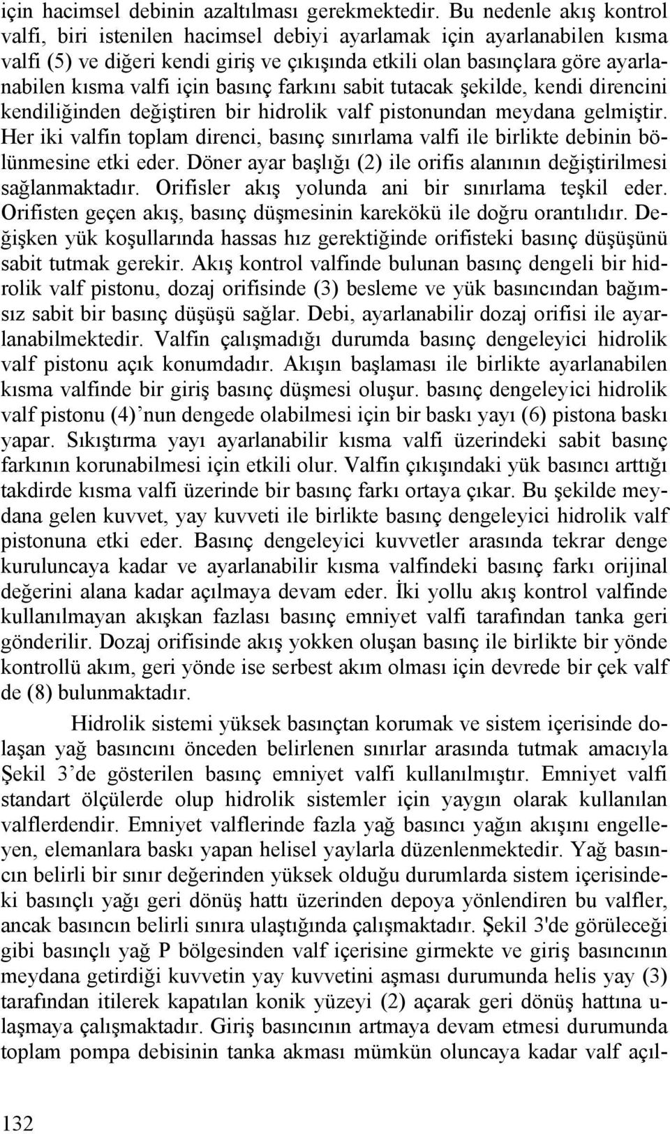 için basınç farkını sabit tutacak şekilde, kendi direncini kendiliğinden değiştiren bir hidrolik valf pistonundan meydana gelmiştir.