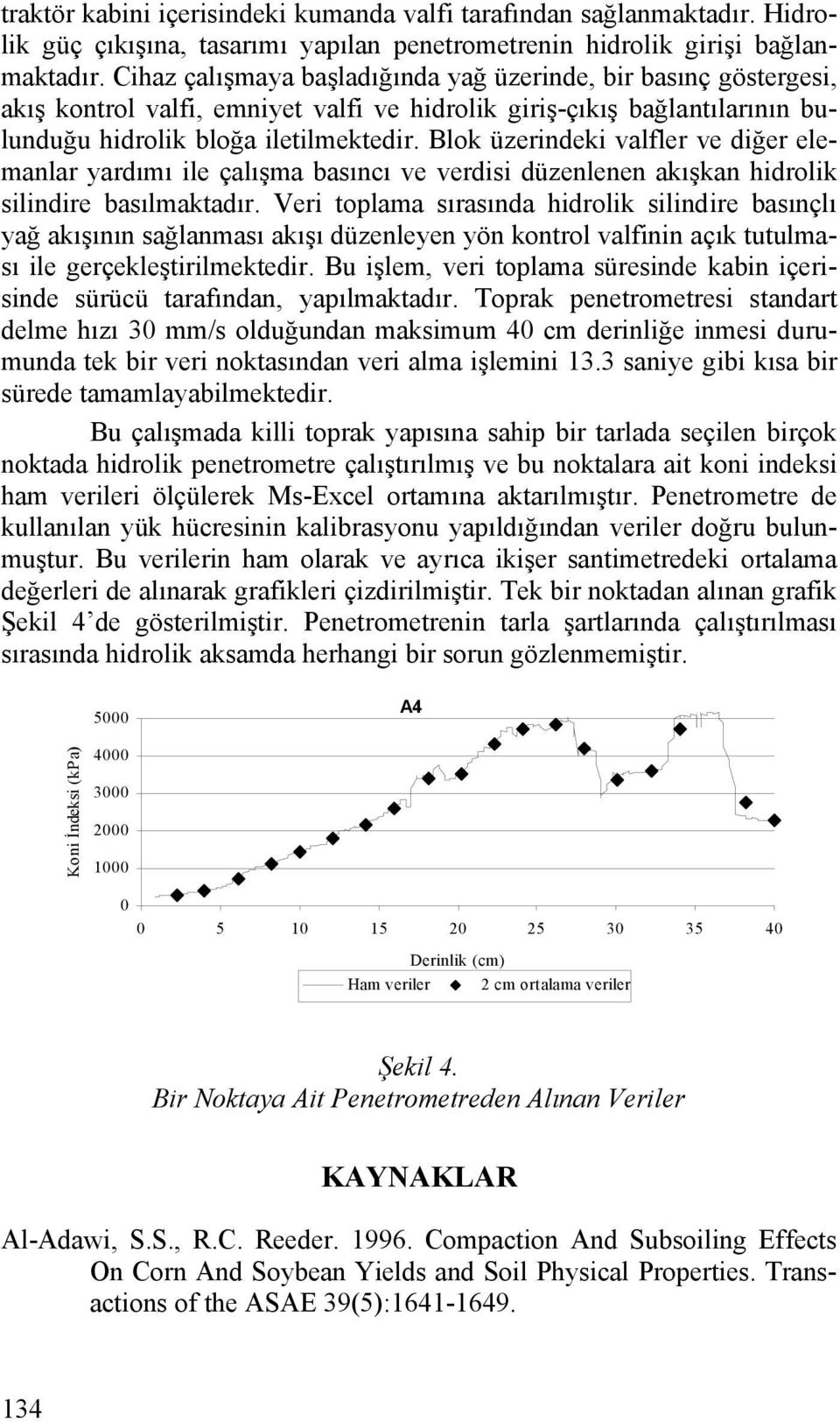 Blok üzerindeki valfler ve diğer elemanlar yardımı ile çalışma basıncı ve verdisi düzenlenen akışkan hidrolik silindire basılmaktadır.