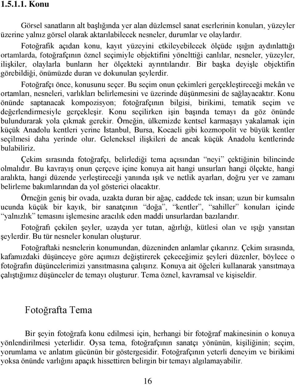 bunların her ölçekteki ayrıntılarıdır. Bir başka deyişle objektifin görebildiği, önümüzde duran ve dokunulan şeylerdir. Fotoğrafçı önce, konusunu seçer.