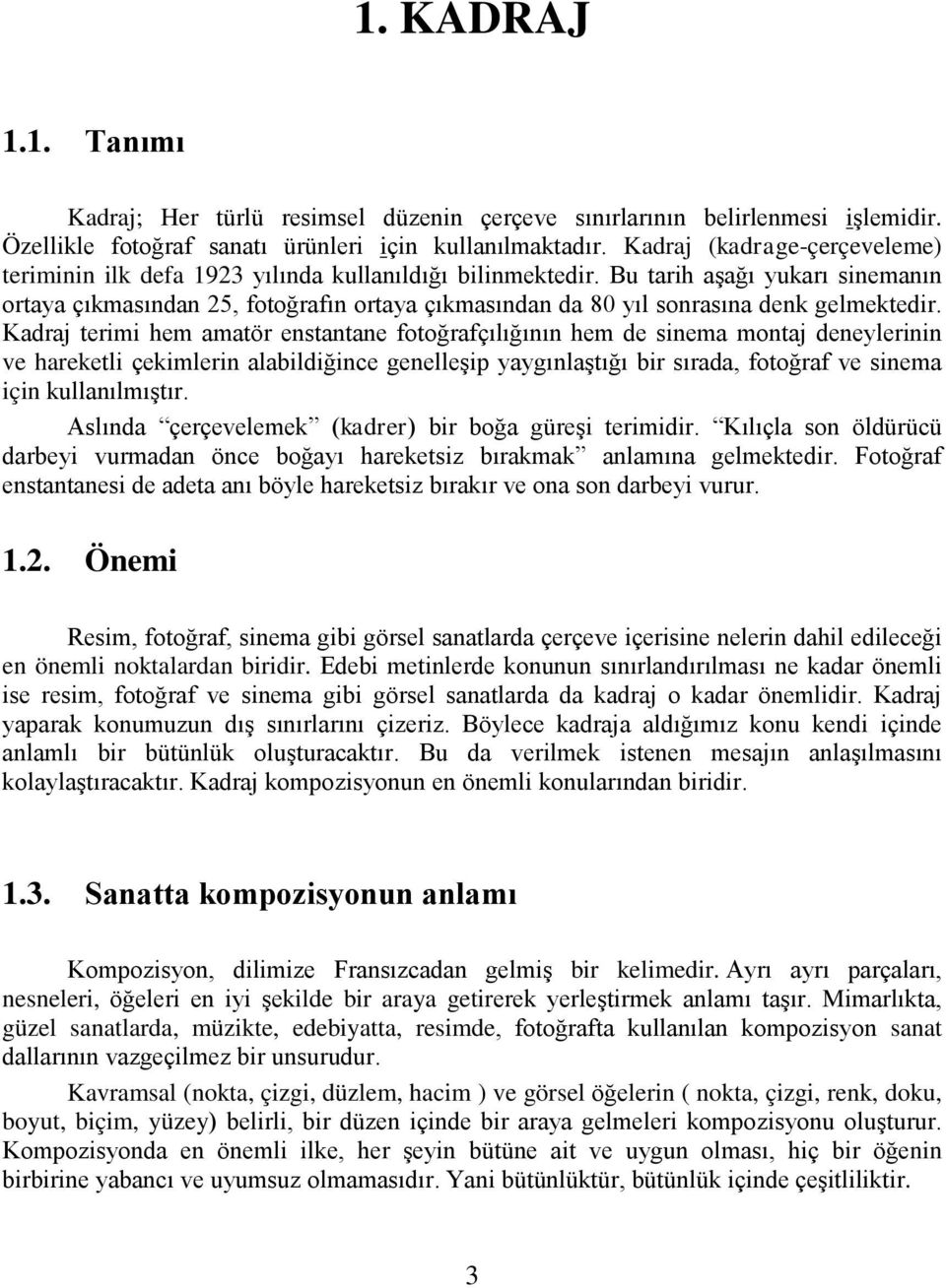 Bu tarih aşağı yukarı sinemanın ortaya çıkmasından 25, fotoğrafın ortaya çıkmasından da 80 yıl sonrasına denk gelmektedir.