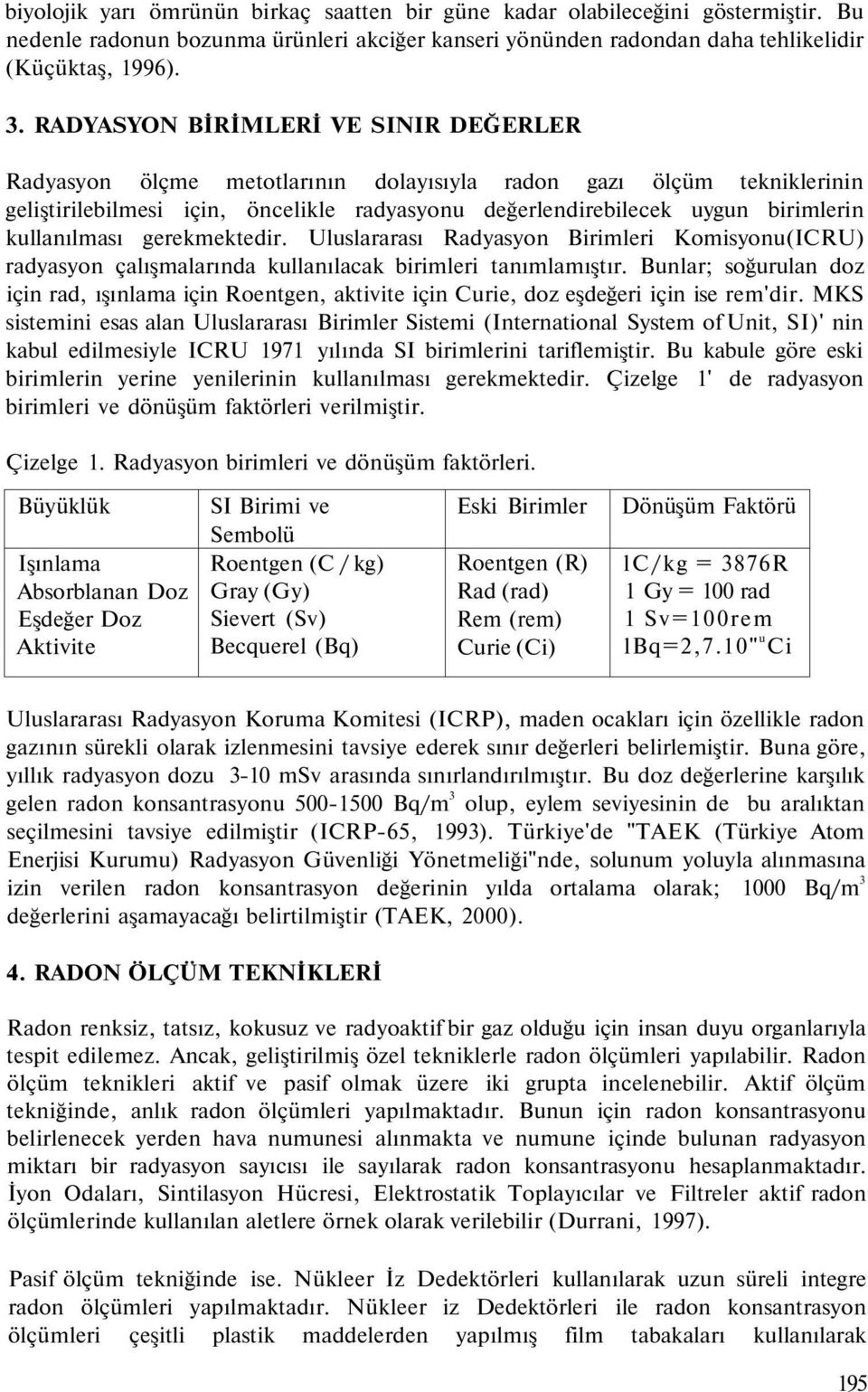 kullanılması gerekmektedir. Uluslararası Radyasyon Birimleri Komisyonu(ICRU) radyasyon çalışmalarında kullanılacak birimleri tanımlamıştır.