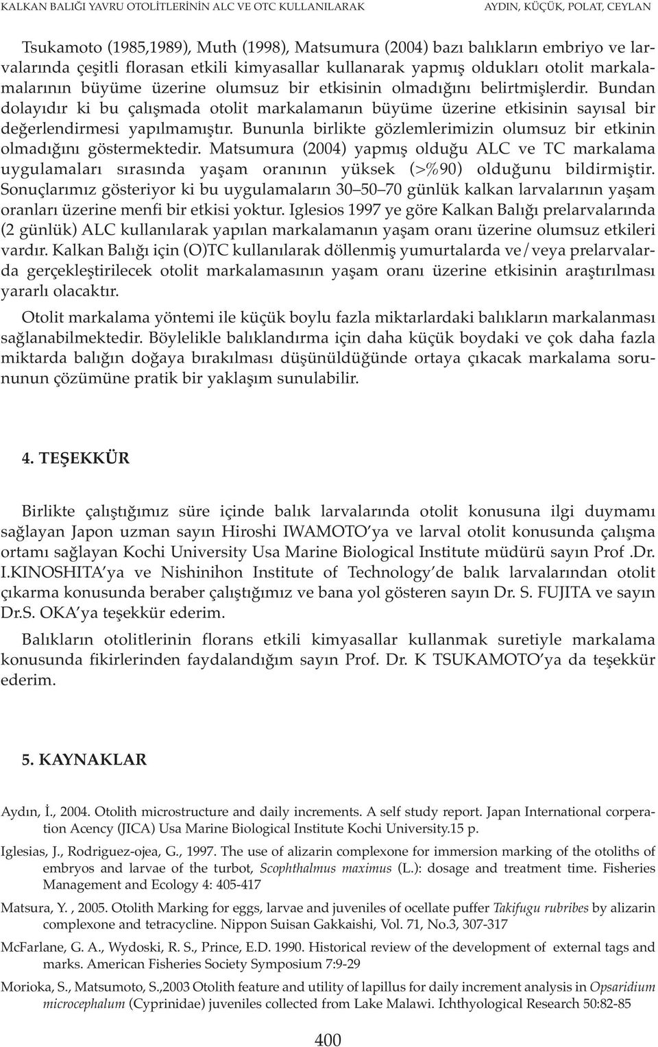 Bundan dolayıdır ki bu çalışmada otolit markalamanın büyüme üzerine etkisinin sayısal bir değerlendirmesi yapılmamıştır. Bununla birlikte gözlemlerimizin olumsuz bir etkinin olmadığını göstermektedir.