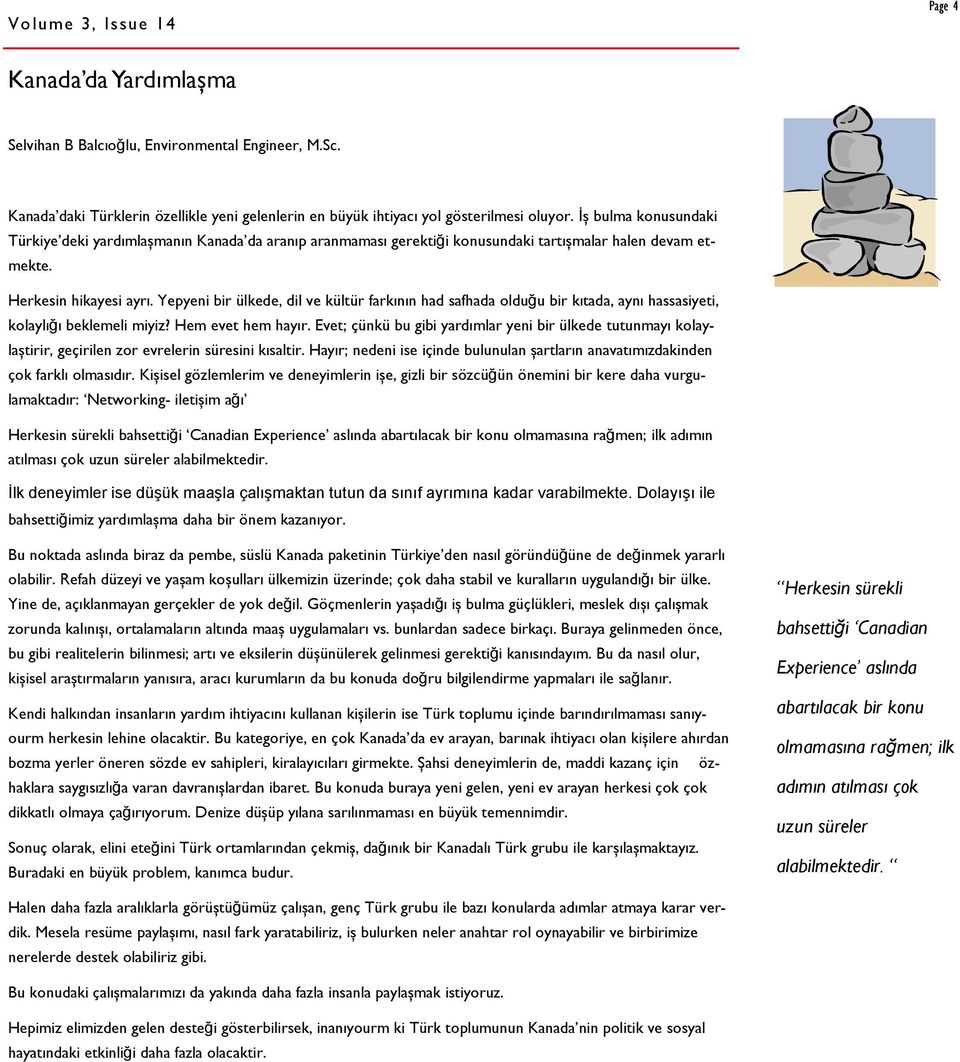 Yepyeni bir ülkede, dil ve kültür farkının had safhada olduğu bir kıtada, aynı hassasiyeti, kolaylığı beklemeli miyiz? Hem evet hem hayır.