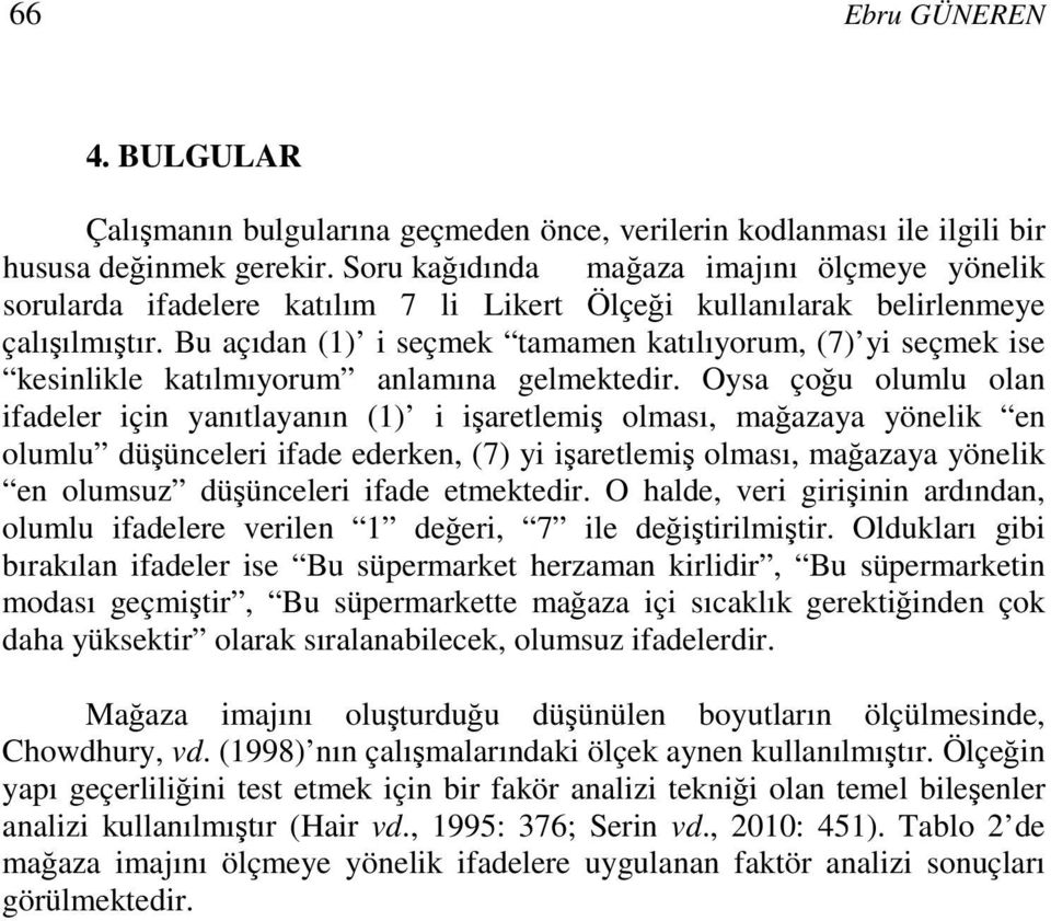 Bu açıdan (1) i seçmek tamamen katılıyorum, (7) yi seçmek ise kesinlikle katılmıyorum anlamına gelmektedir.