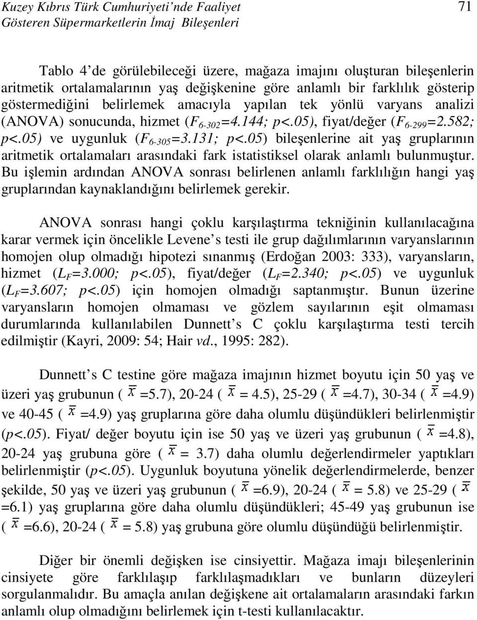 05) ve uygunluk (F 6-305 =3.131; p<.05) bileşenlerine ait yaş gruplarının aritmetik ortalamaları arasındaki fark istatistiksel olarak anlamlı bulunmuştur.