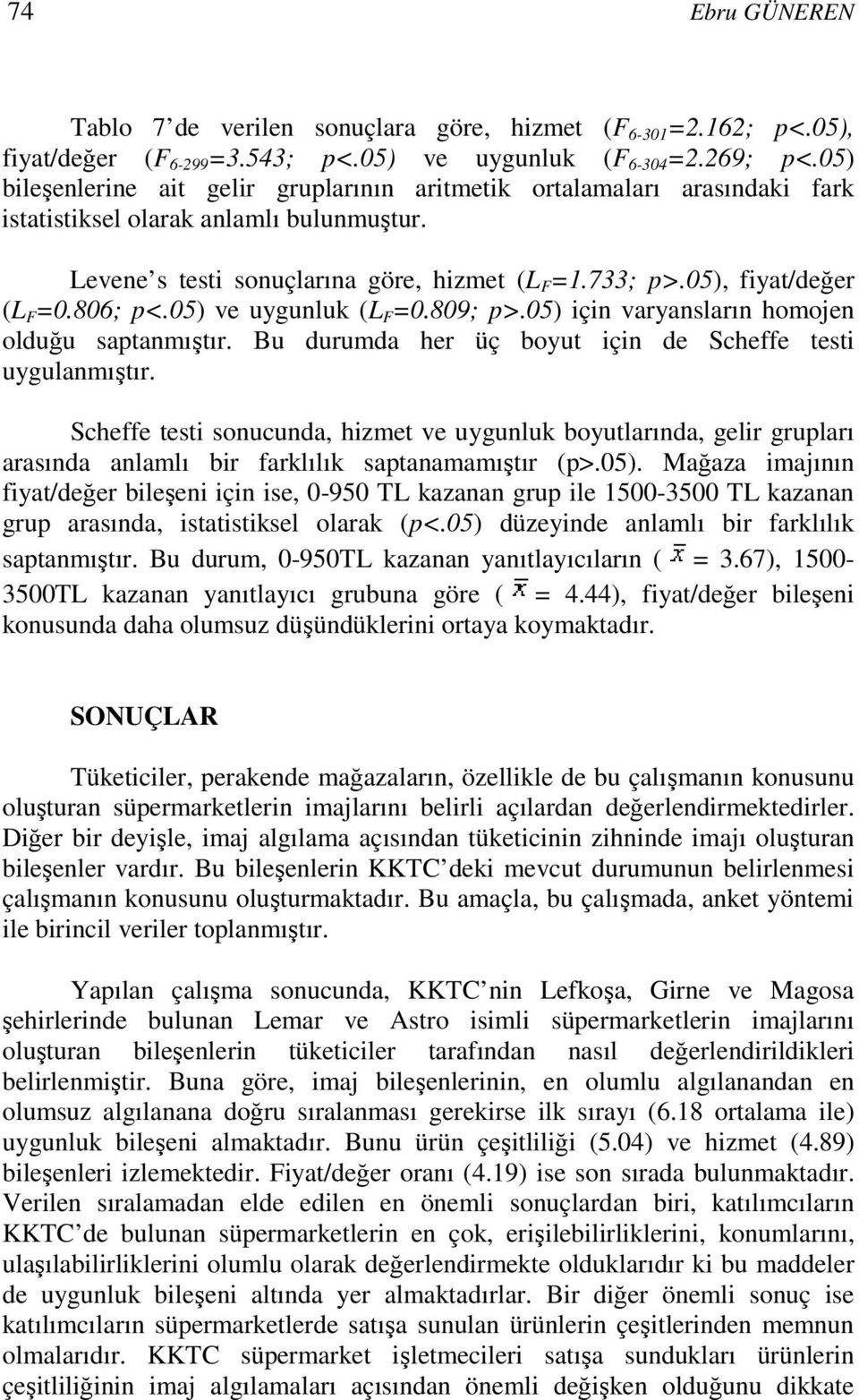 05), fiyat/değer (L F =0.806; p<.05) ve uygunluk (L F =0.809; p>.05) için varyansların homojen olduğu saptanmıştır. Bu durumda her üç boyut için de Scheffe testi uygulanmıştır.