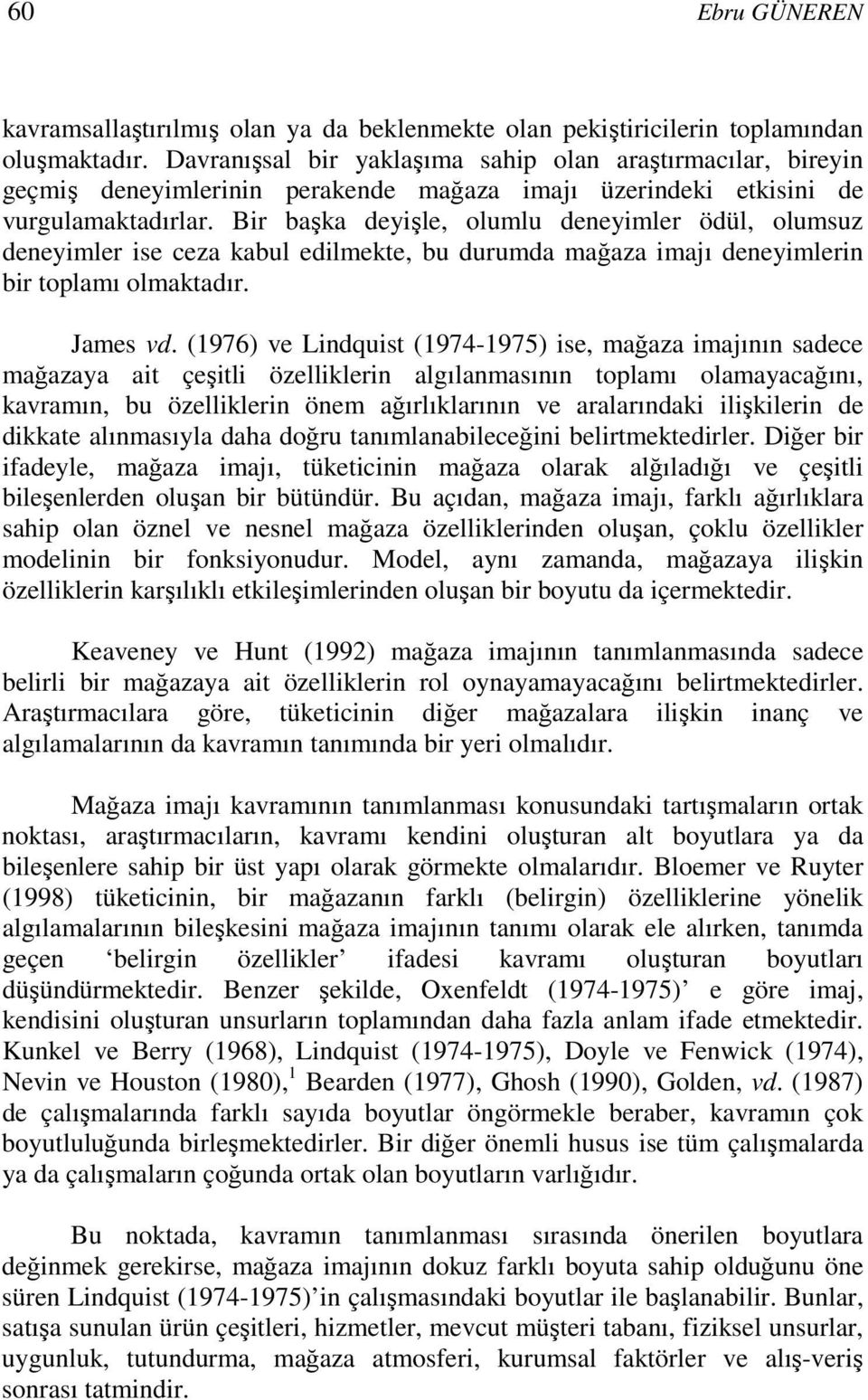 Bir başka deyişle, olumlu deneyimler ödül, olumsuz deneyimler ise ceza kabul edilmekte, bu durumda mağaza imajı deneyimlerin bir toplamı olmaktadır. James vd.