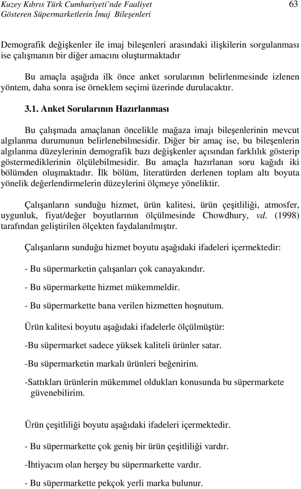 Anket Sorularının Hazırlanması Bu çalışmada amaçlanan öncelikle mağaza imajı bileşenlerinin mevcut algılanma durumunun belirlenebilmesidir.