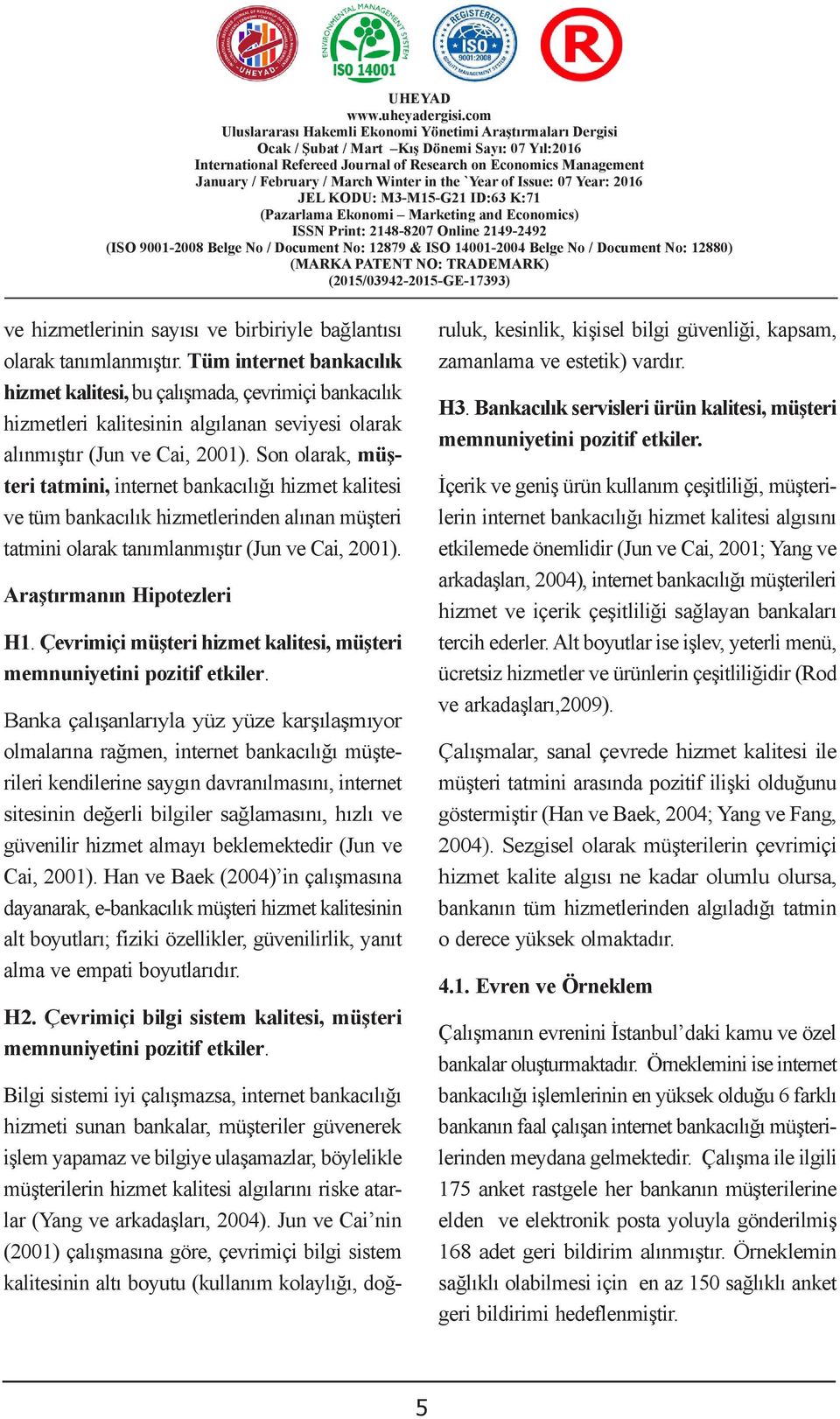 Tüm ternet bankacılık hizmet kalitesi, bu çalışmada, çevrimiçi bankacılık hizmetleri kalites algılanan seviyesi olarak alınmıştır (Jun ve Cai, 2001).