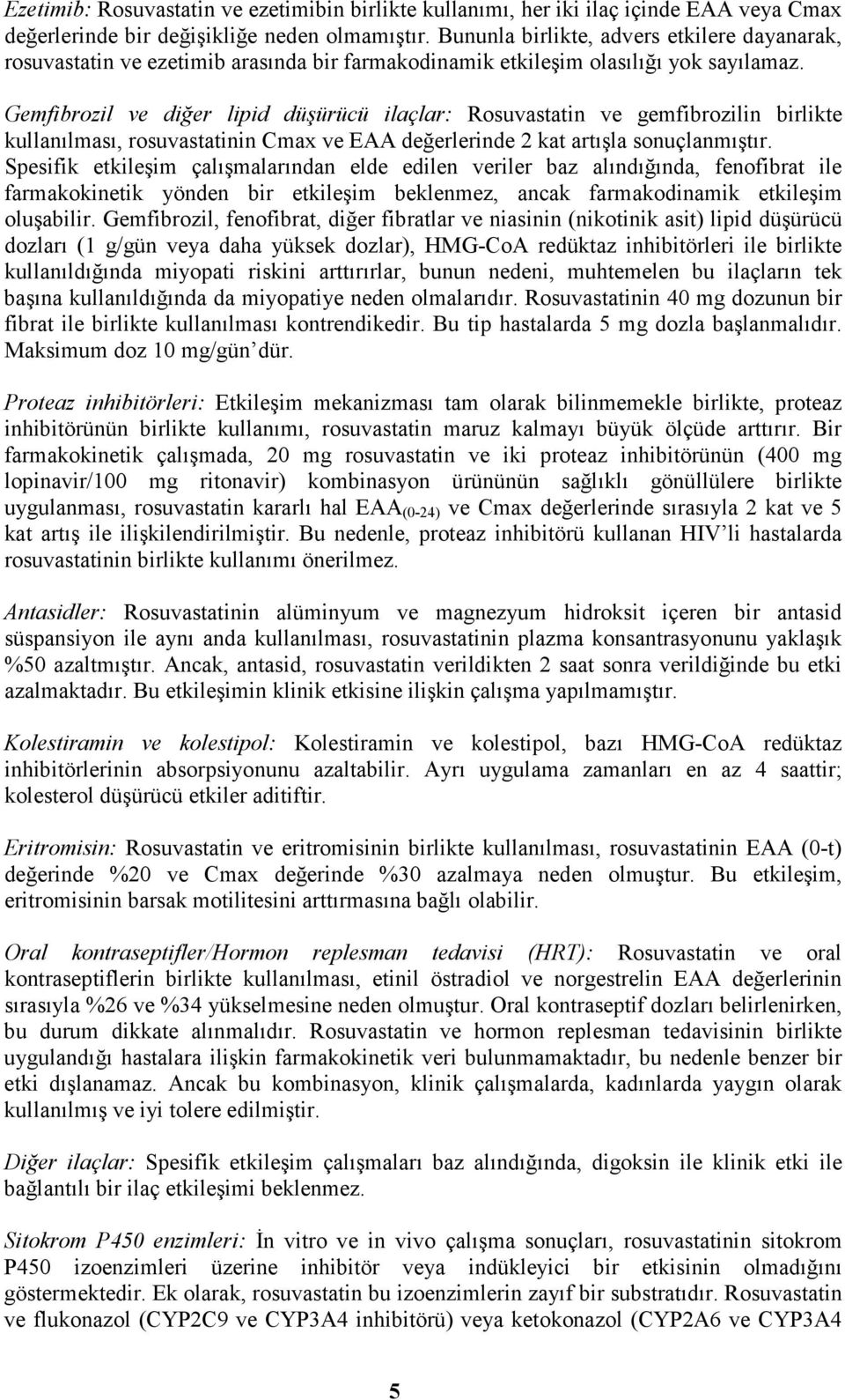 Gemfibrozil ve diğer lipid düşürücü ilaçlar: Rosuvastatin ve gemfibrozilin birlikte kullanılması, rosuvastatinin Cmax ve EAA değerlerinde 2 kat artışla sonuçlanmıştır.