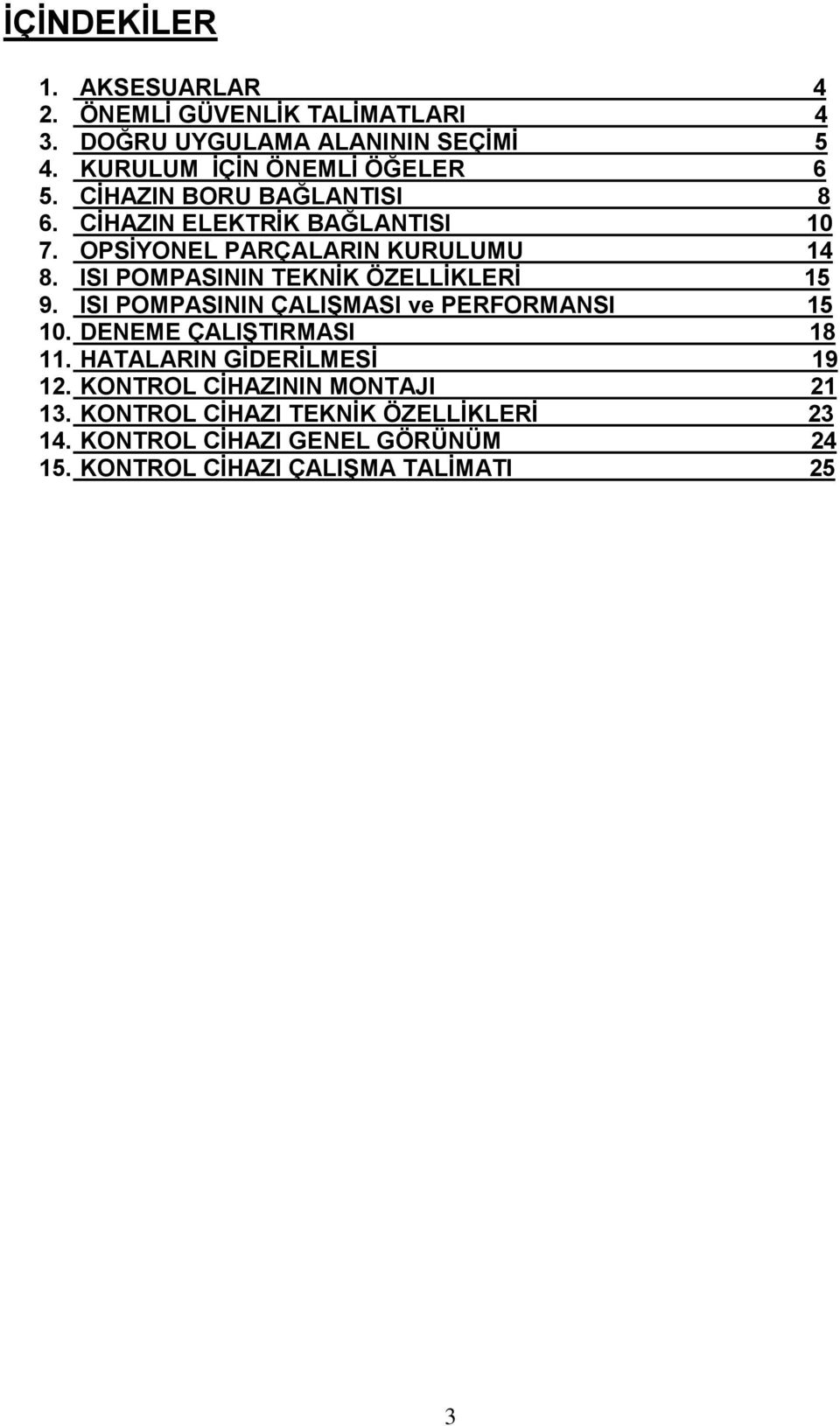 ISI POMPASININ TEKNİK ÖZELLİKLERİ 15 9. ISI POMPASININ ÇALIŞMASI ve PERFORMANSI 15 10. DENEME ÇALIŞTIRMASI 18 11.