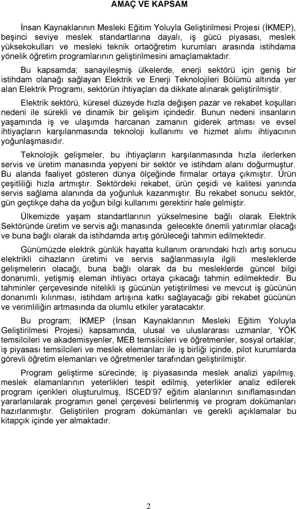 Bu kapsamda; sanayileģmiģ ülkelerde, enerji sektörü için geniģ bir istihdam olanağı sağlayan Elektrik ve Enerji Teknolojileri Bölümü altında yer alan Elektrik Programı, sektörün ihtiyaçları da