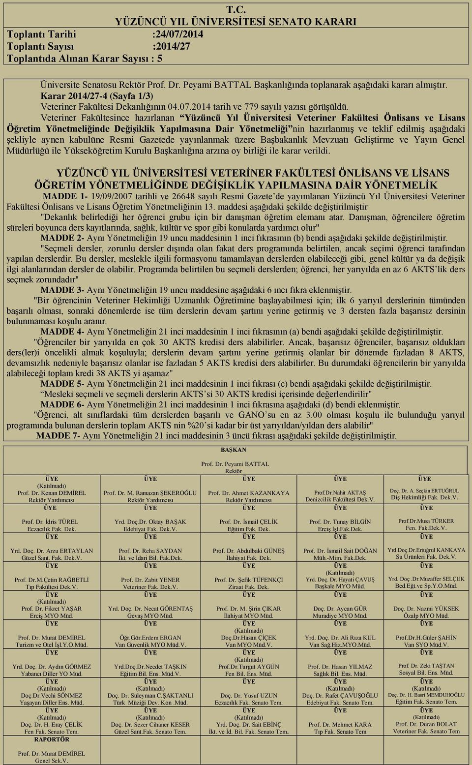 aşağıdaki şekliyle aynen kabulüne Resmi Gazetede yayınlanmak üzere Başbakanlık Mevzuatı Geliştirme ve Yayın Genel Müdürlüğü ile Yükseköğretim Kurulu Başkanlığına arzına oy birliği ile karar verildi.