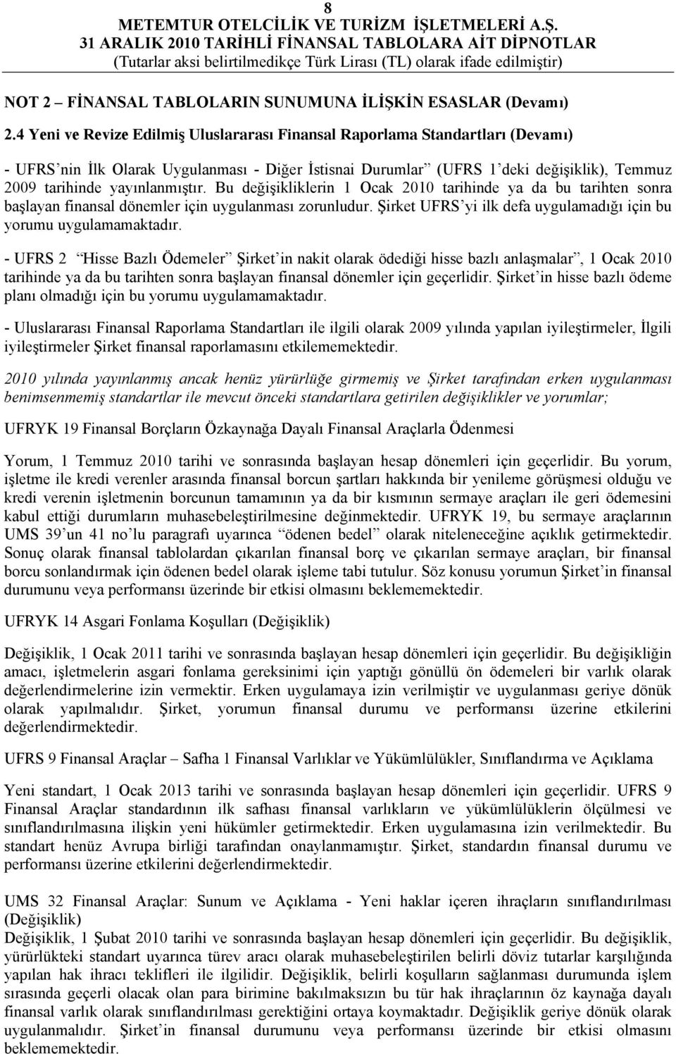 yayınlanmıştır. Bu değişikliklerin 1 Ocak 2010 tarihinde ya da bu tarihten sonra başlayan finansal dönemler için uygulanması zorunludur.