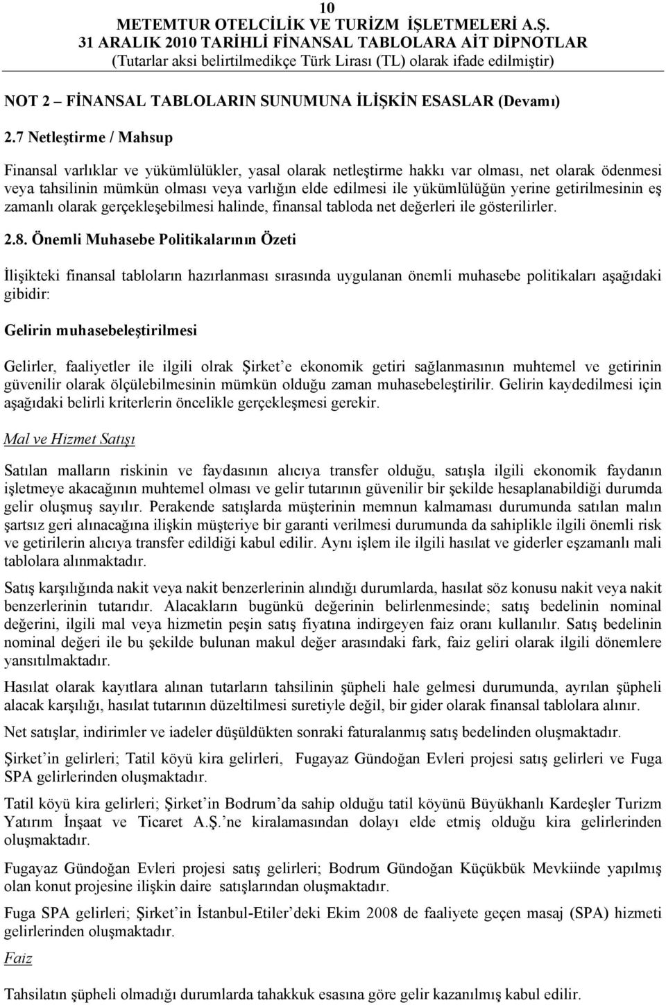 yerine getirilmesinin eş zamanlı olarak gerçekleşebilmesi halinde, finansal tabloda net değerleri ile gösterilirler. 2.8.