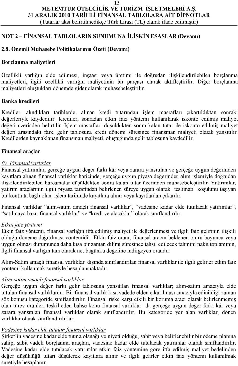 varlığın maliyetinin bir parçası olarak aktifleştirilir. Diğer borçlanma maliyetleri oluştukları dönemde gider olarak muhasebeleştirilir.