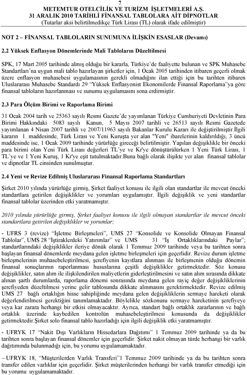 hazırlayan şirketler için, 1 Ocak 2005 tarihinden itibaren geçerli olmak üzere enflasyon muhasebesi uygulamasının gerekli olmadığını ilan ettiği için bu tarihten itibaren Uluslararası Muhasebe