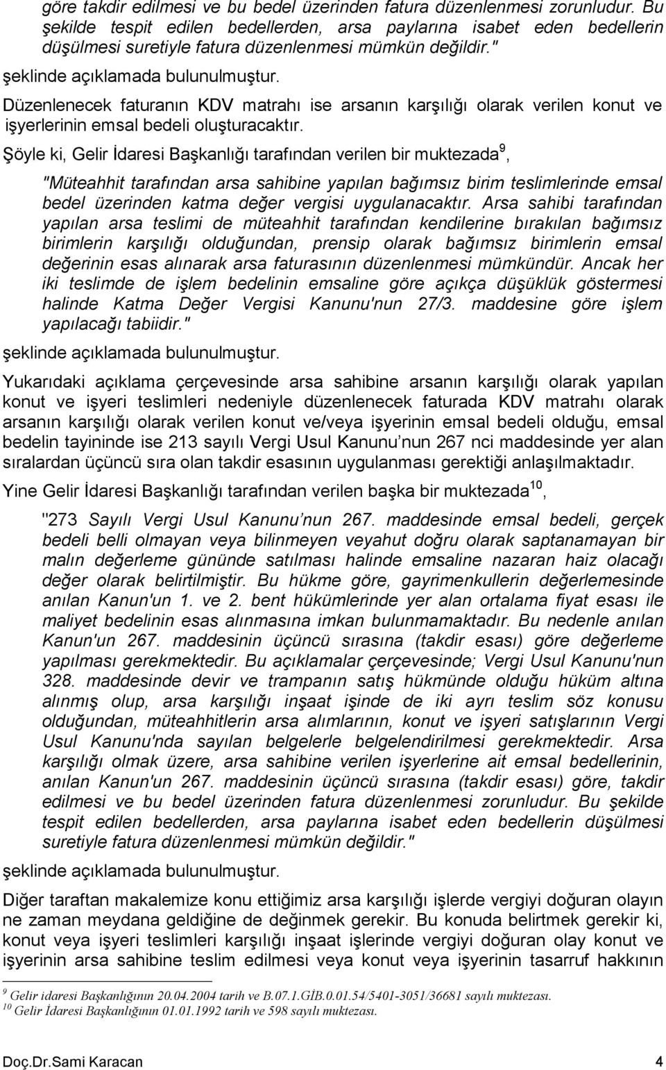 " Düzenlenecek faturanın KDV matrahı ise arsanın karşılığı olarak verilen konut ve işyerlerinin emsal bedeli oluşturacaktır.