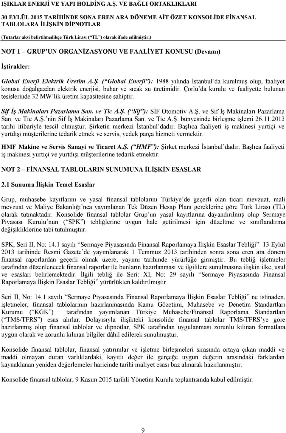 Çorlu da kurulu ve faaliyette bulunan tesislerinde 32 MW lik üretim kapasitesine sahiptir. Sif İş Makinaları Pazarlama San. ve Tic A.Ş. ( Sif ): SİF Otomotiv A.Ş. ve Sif İş Makinaları Pazarlama San.