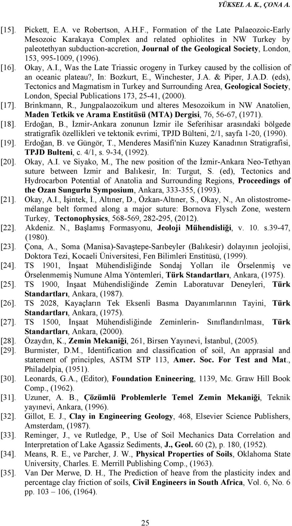 (1996). [16]. Okay, A.I., Was the Late Triassic orogeny in Turkey caused by the collision of an oceanic plateau?, In: Bozkurt, E., Winchester, J.A. & Piper, J.A.D.