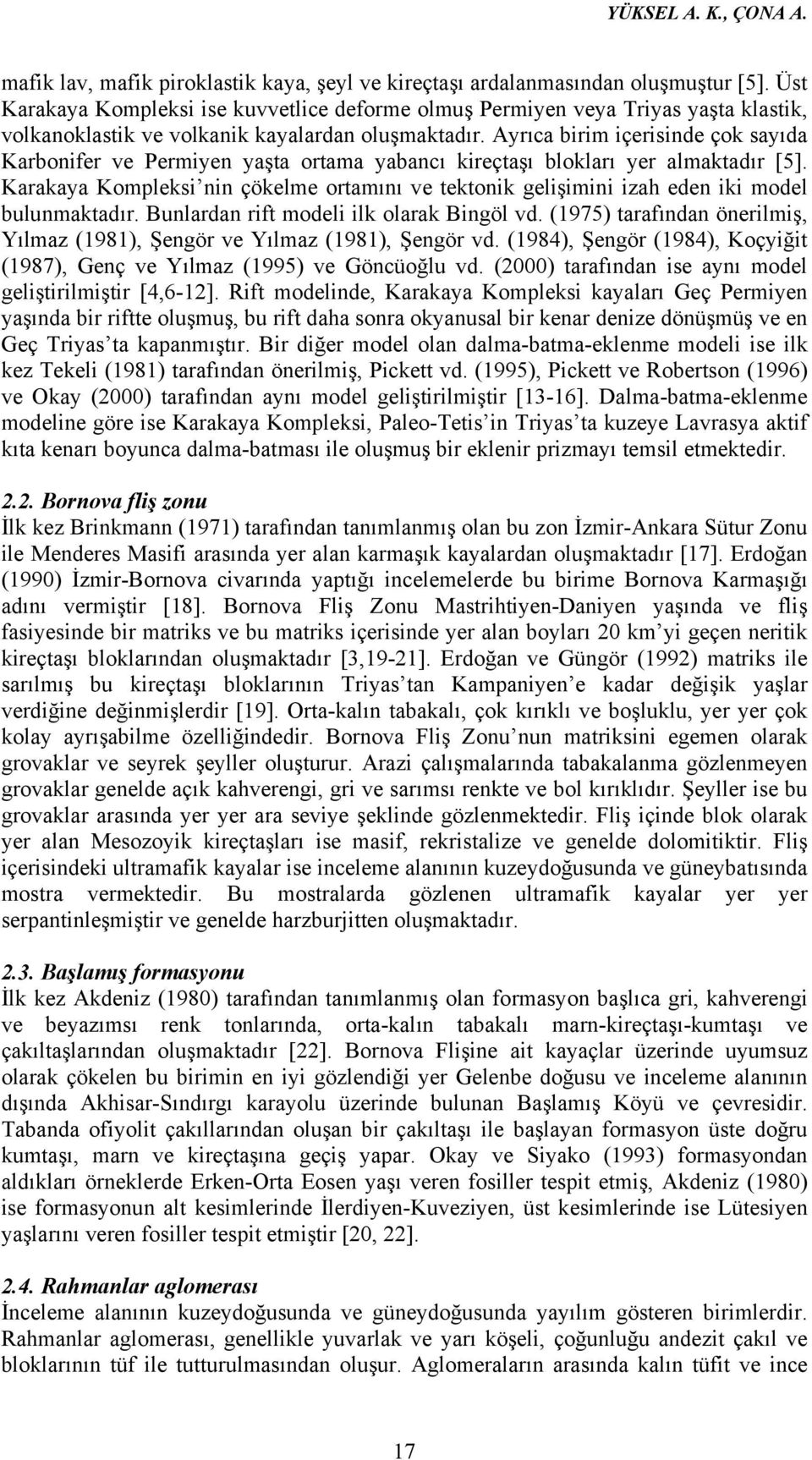 Ayrıca birim içerisinde çok sayıda Karbonifer ve Permiyen yaşta ortama yabancı kireçtaşı blokları yer almaktadır [5].