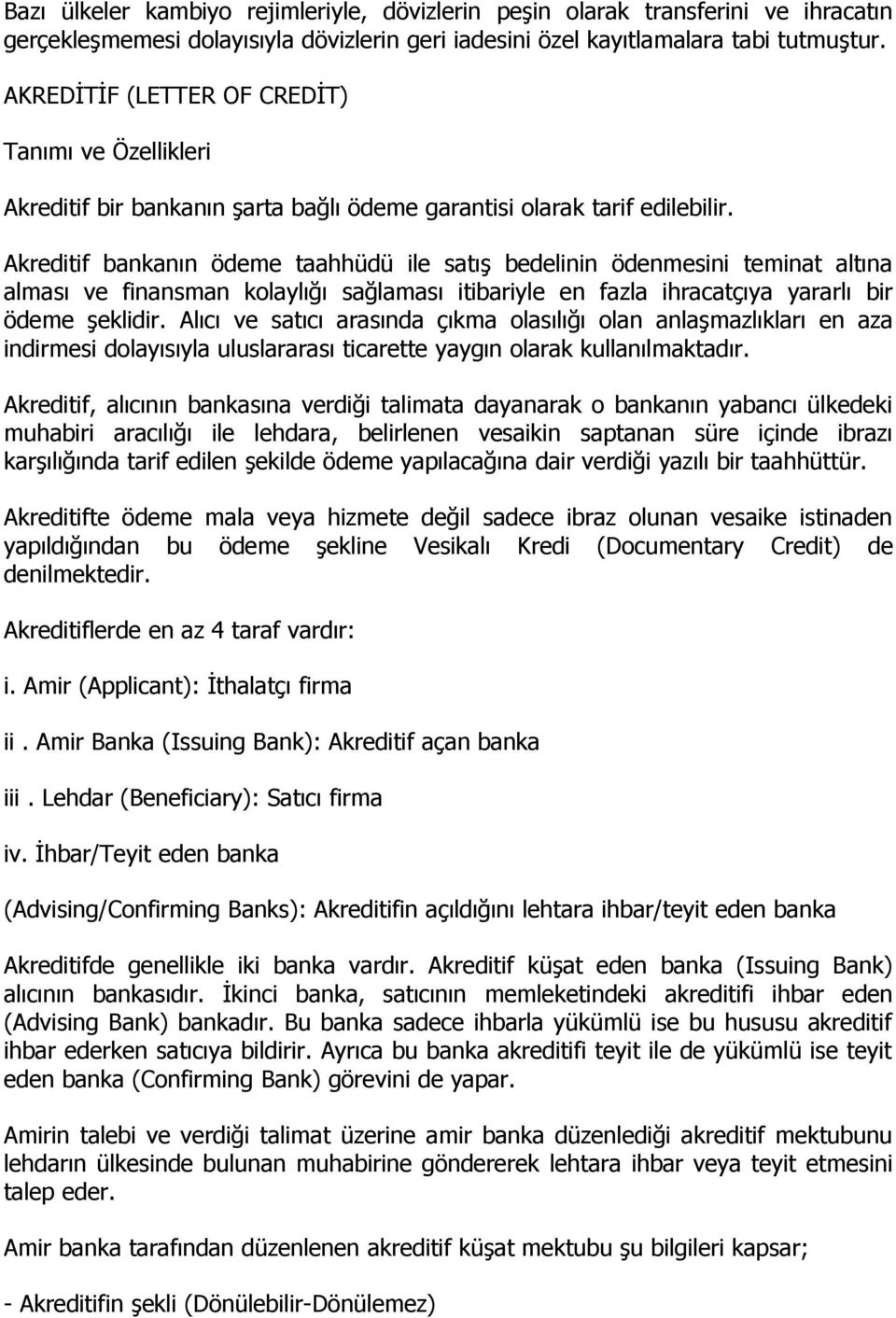 Akreditif bankanın ödeme taahhüdü ile satış bedelinin ödenmesini teminat altına alması ve finansman kolaylığı sağlaması itibariyle en fazla ihracatçıya yararlı bir ödeme şeklidir.