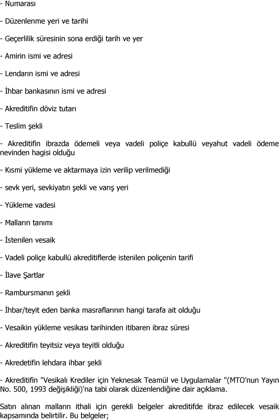 ve varış yeri - Yükleme vadesi - Malların tanımı - İstenilen vesaik - Vadeli poliçe kabullü akreditiflerde istenilen poliçenin tarifi - İlave Şartlar - Rambursmanın şekli - İhbar/teyit eden banka