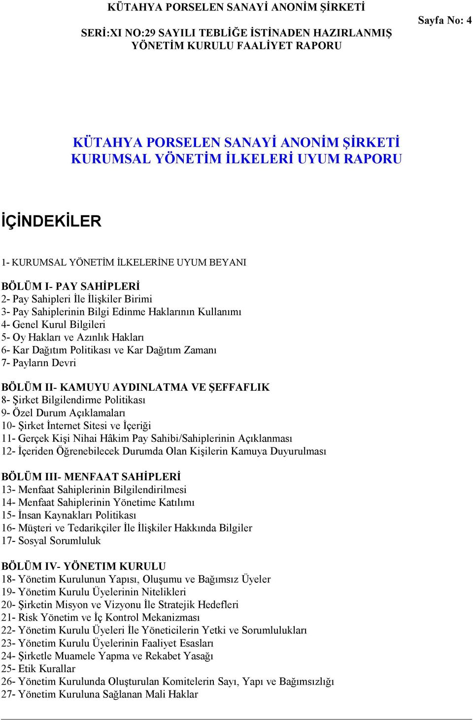 KAMUYU AYDINLATMA VE ŞEFFAFLIK 8- Şirket Bilgilendirme Politikası 9- Özel Durum Açıklamaları 10- Şirket İnternet Sitesi ve İçeriği 11- Gerçek Kişi Nihai Hâkim Pay Sahibi/Sahiplerinin Açıklanması 12-