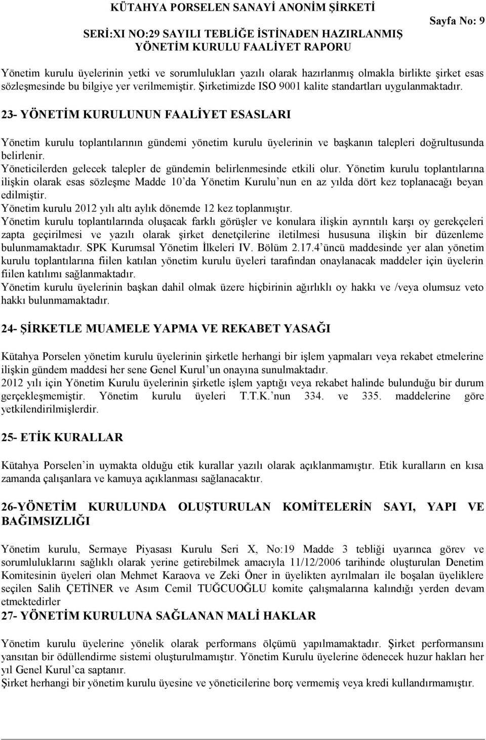 23- YÖNETİM KURULUNUN FAALİYET ESASLARI Yönetim kurulu toplantılarının gündemi yönetim kurulu üyelerinin ve başkanın talepleri doğrultusunda belirlenir.