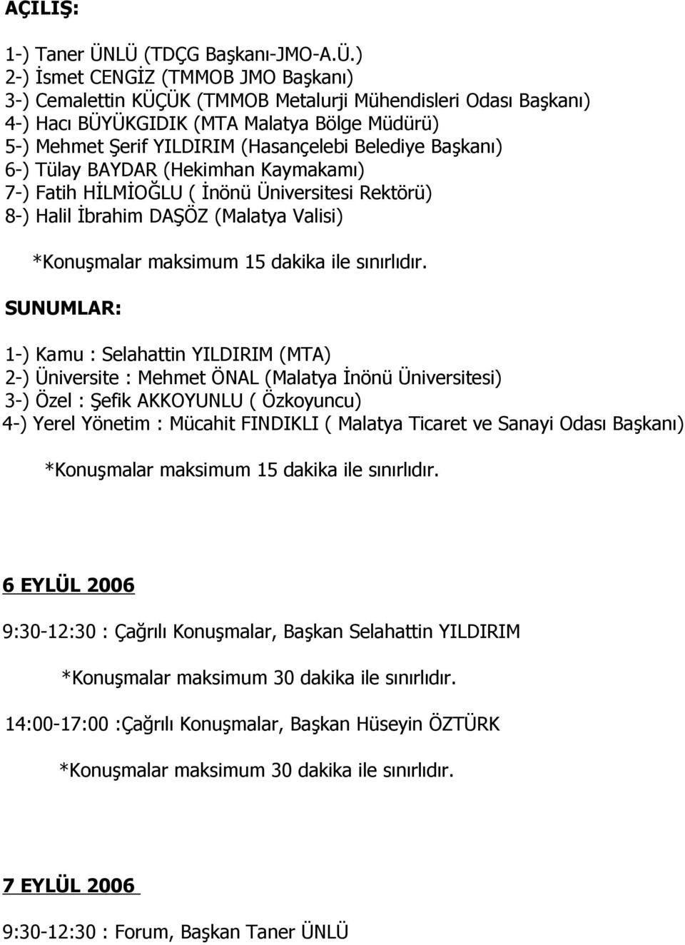 YILDIRIM (Hasançelebi Belediye Başkanı) 6-) Tülay BAYDAR (Hekimhan Kaymakamı) 7-) Fatih HİLMİOĞLU ( İnönü Üniversitesi Rektörü) 8-) Halil İbrahim DAŞÖZ (Malatya Valisi) *Konuşmalar maksimum 15 dakika