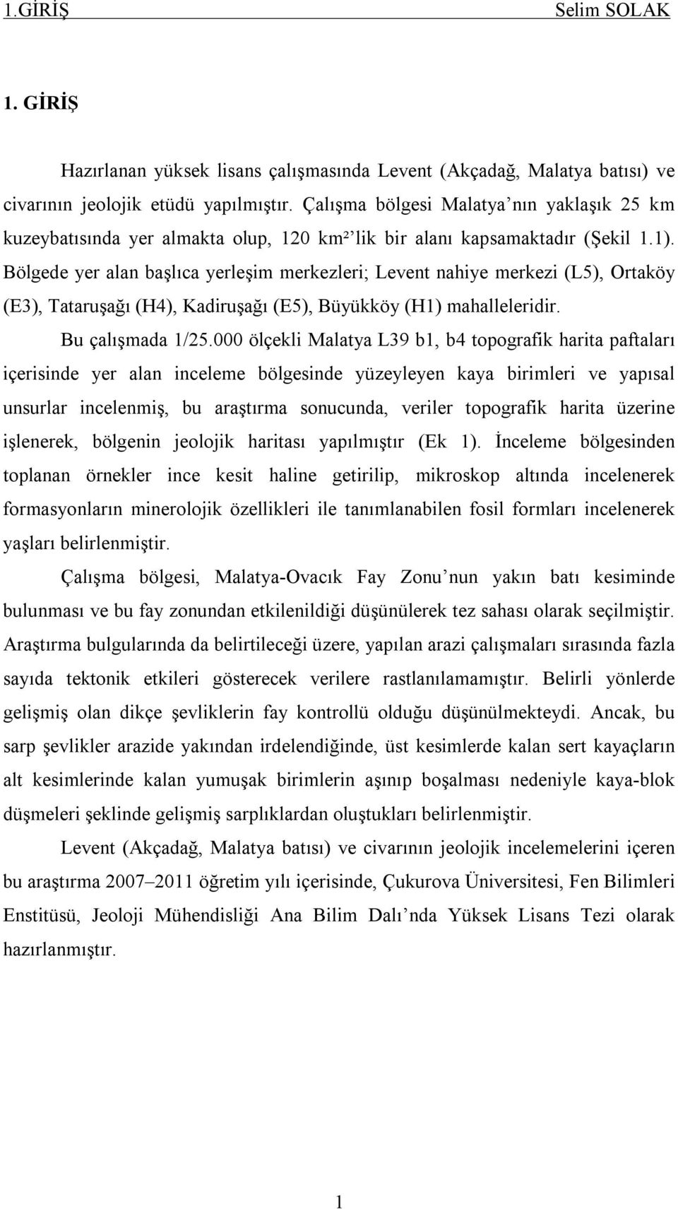 Bölgede yer alan başlıca yerleşim merkezleri; Levent nahiye merkezi (L5), Ortaköy (E3), Tataruşağı (H4), Kadiruşağı (E5), Büyükköy (H1) mahalleleridir. Bu çalışmada 1/25.