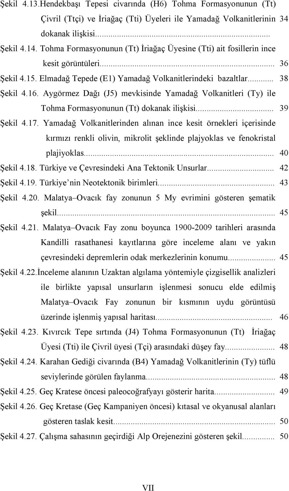 Aygörmez Dağı (J5) mevkisinde Yamadağ Volkanitleri (Ty) ile Tohma Formasyonunun (Tt) dokanak ilişkisi... 39 Şekil 4.17.