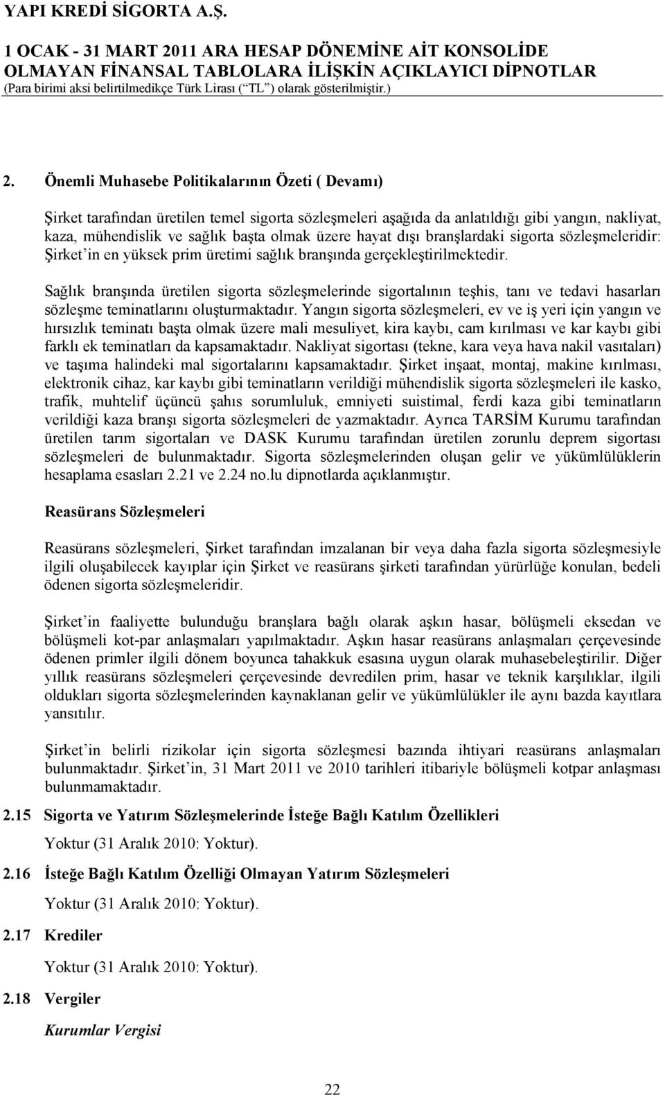 Sağlık branşında üretilen sigorta sözleşmelerinde sigortalının teşhis, tanı ve tedavi hasarları sözleşme teminatlarını oluşturmaktadır.