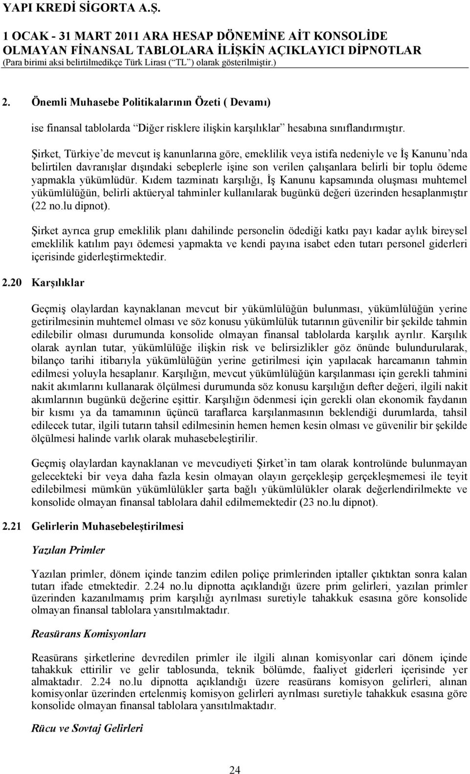 yapmakla yükümlüdür. Kıdem tazminatı karşılığı, İş Kanunu kapsamında oluşması muhtemel yükümlülüğün, belirli aktüeryal tahminler kullanılarak bugünkü değeri üzerinden hesaplanmıştır (22 no.lu dipnot).