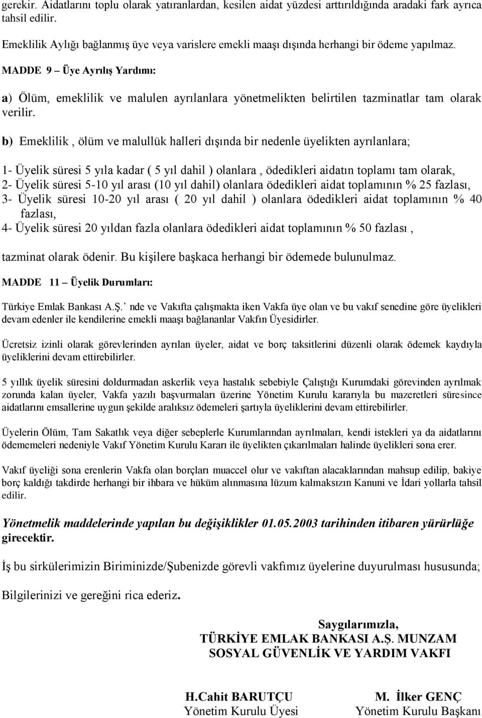 MADDE 9 Üye AyrılıĢ Yardımı: a) Ölüm, emeklilik ve malulen ayrılanlara yönetmelikten belirtilen tazminatlar tam olarak verilir.