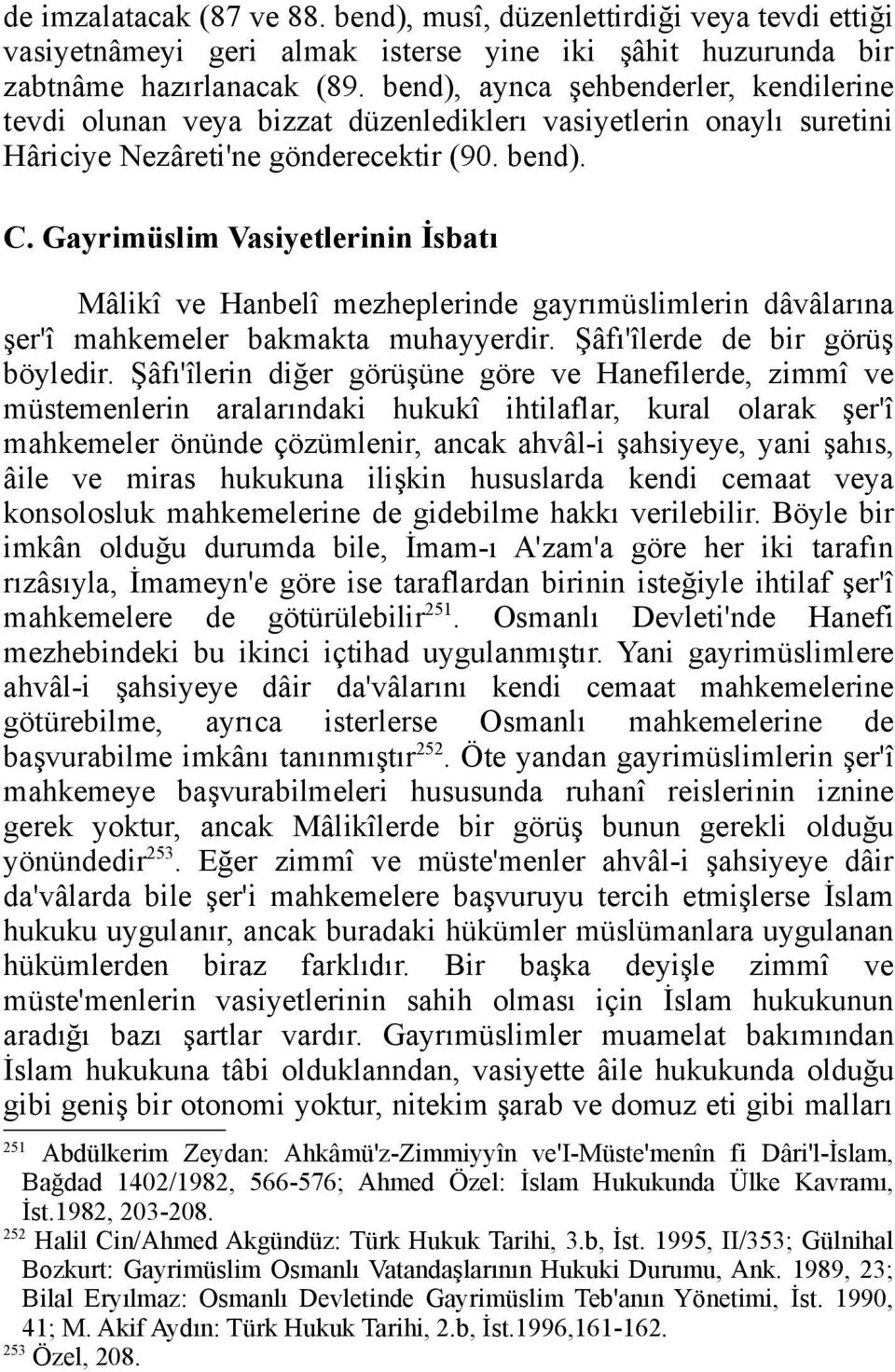 Gayrimüslim Vasiyetlerinin İsbatı Mâlikî ve Hanbelî mezheplerinde gayrımüslimlerin dâvâlarına şer'î mahkemeler bakmakta muhayyerdir. Şâfı'îlerde de bir görüş böyledir.