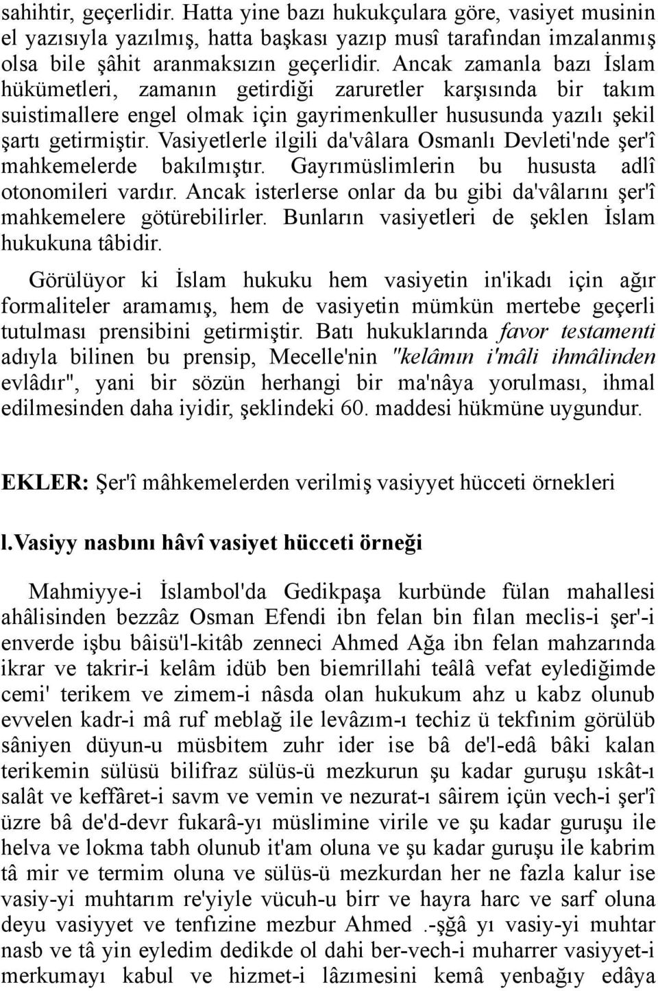 Vasiyetlerle ilgili da'vâlara Osmanlı Devleti'nde şer'î mahkemelerde bakılmıştır. Gayrımüslimlerin bu hususta adlî otonomileri vardır.