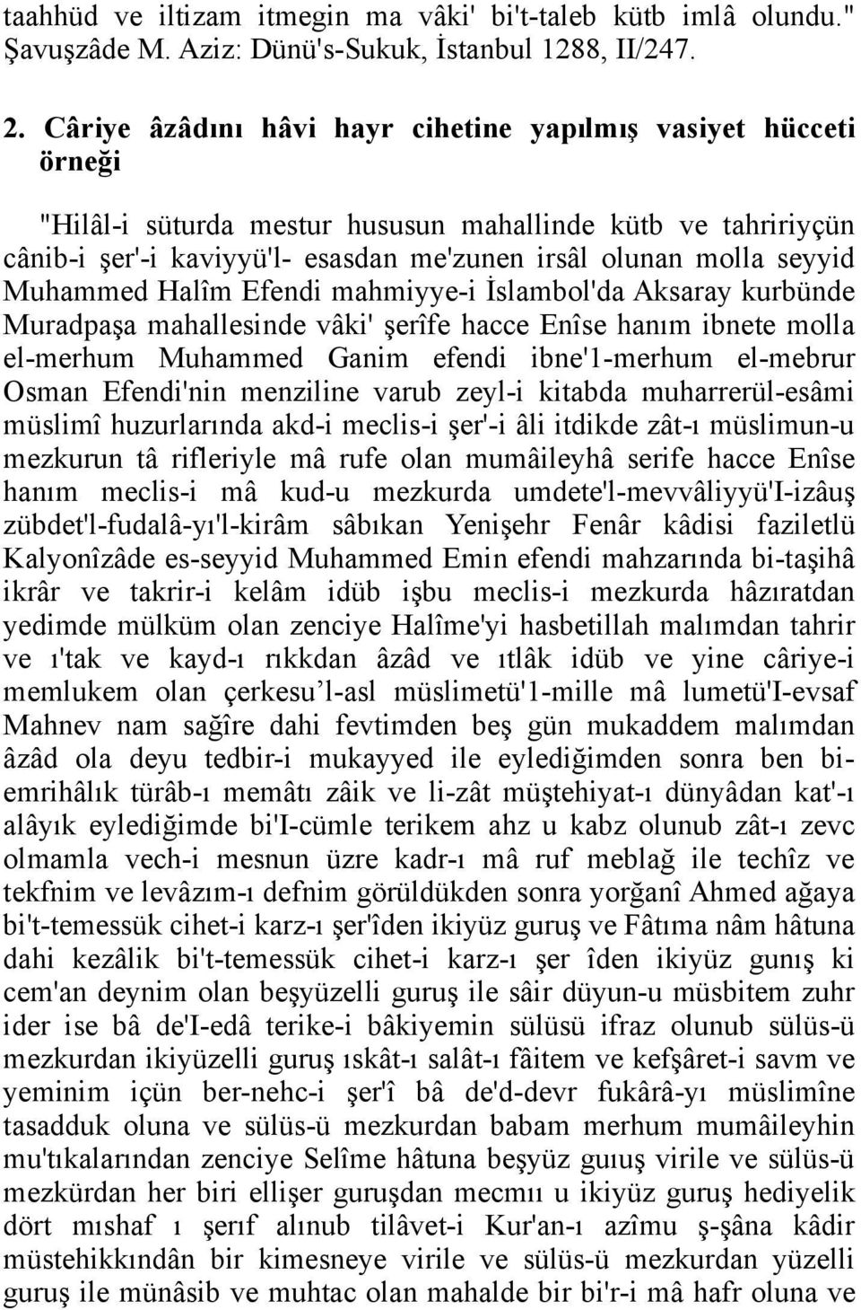 Muhammed Halîm Efendi mahmiyye-i İslambol'da Aksaray kurbünde Muradpaşa mahallesinde vâki' şerîfe hacce Enîse hanım ibnete molla el-merhum Muhammed Ganim efendi ibne'1-merhum el-mebrur Osman