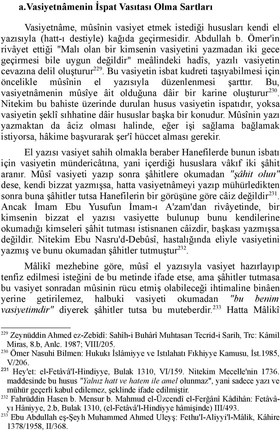 Bu vasiyetin isbat kudreti taşıyabilmesi için öncelikle mûsînin el yazısıyla düzenlenmesi şarttır. Bu, vasiyetnâmenin mûsîye âit olduğuna dâir bir karine oluşturur 230.