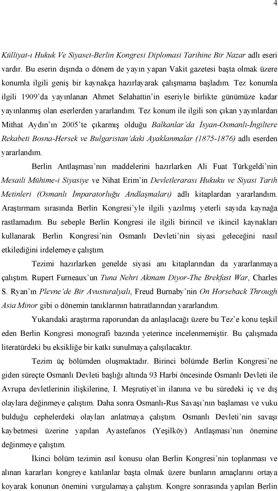 Tez konumla ilgili 1909 da yayınlanan Ahmet Selahattin in eseriyle birlikte günümüze kadar yayınlanmış olan eserlerden yararlandım.