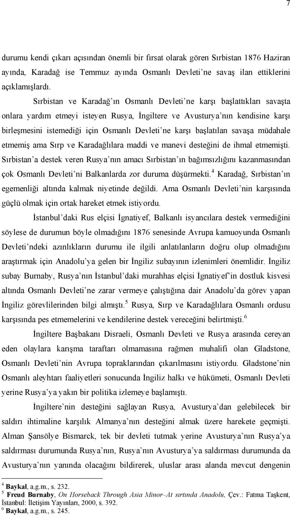 karşı başlatılan savaşa müdahale etmemiş ama Sırp ve Karadağlılara maddi ve manevi desteğini de ihmal etmemişti.