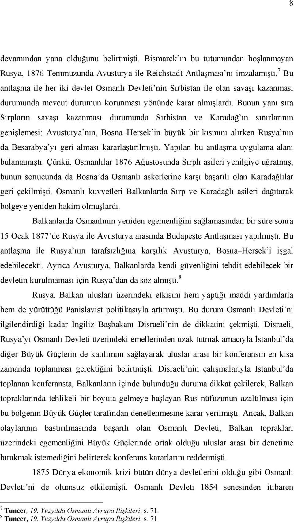 Bunun yanı sıra Sırpların savaşı kazanması durumunda Sırbistan ve Karadağ ın sınırlarının genişlemesi; Avusturya nın, Bosna Hersek in büyük bir kısmını alırken Rusya nın da Besarabya yı geri alması